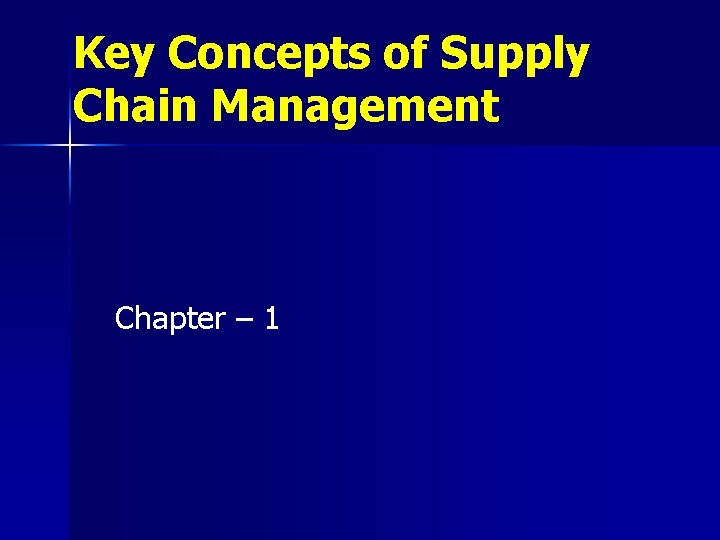 Key Concepts of Supply Chain Management Chapter – 1 