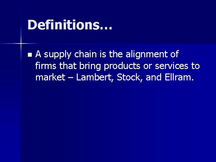 Definitions… n A supply chain is the alignment of firms that bring products or