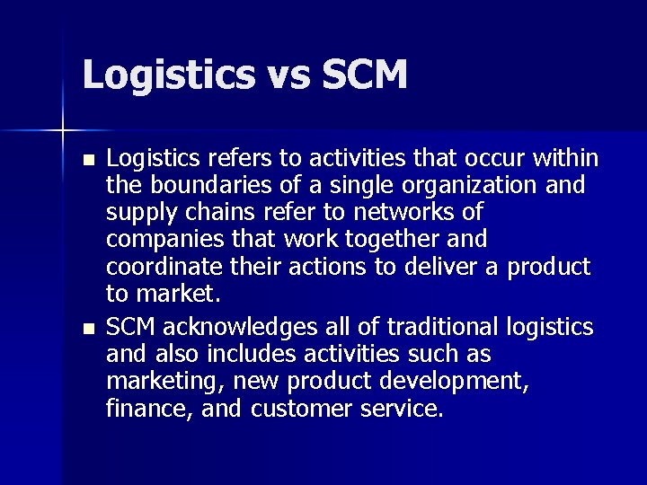 Logistics vs SCM n n Logistics refers to activities that occur within the boundaries