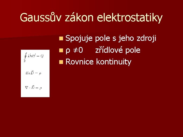 Gaussův zákon elektrostatiky n Spojuje pole s jeho zdroji n ρ ≠ 0 zřídlové