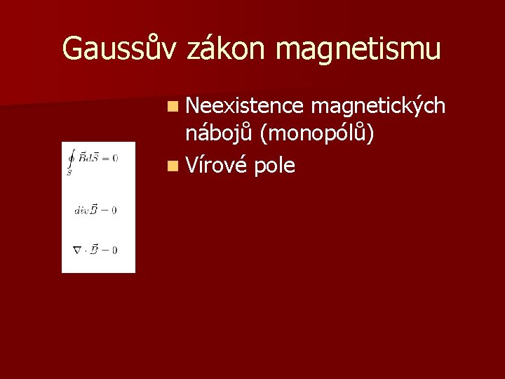 Gaussův zákon magnetismu n Neexistence magnetických nábojů (monopólů) n Vírové pole 