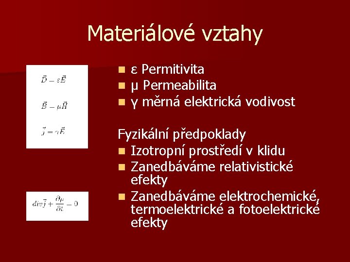 Materiálové vztahy n n n ε Permitivita μ Permeabilita γ měrná elektrická vodivost Fyzikální