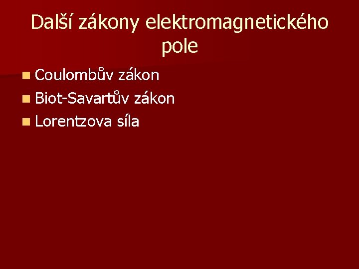 Další zákony elektromagnetického pole n Coulombův zákon n Biot-Savartův zákon n Lorentzova síla 