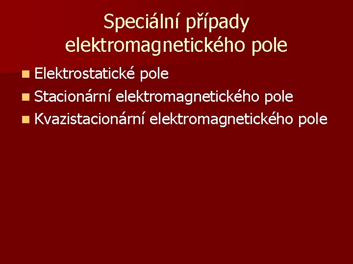 Speciální případy elektromagnetického pole n Elektrostatické pole n Stacionární elektromagnetického pole n Kvazistacionární elektromagnetického