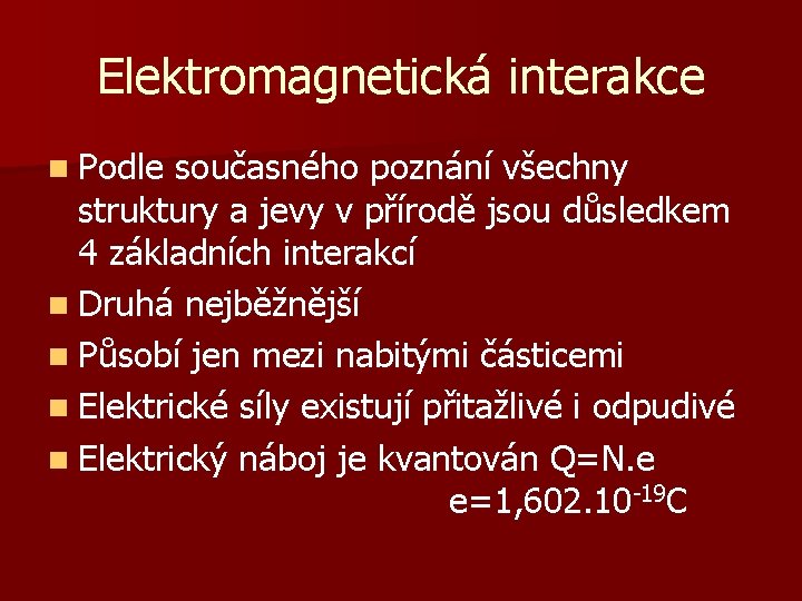 Elektromagnetická interakce n Podle současného poznání všechny struktury a jevy v přírodě jsou důsledkem