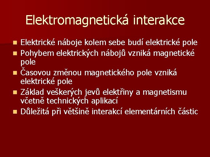 Elektromagnetická interakce n n n Elektrické náboje kolem sebe budí elektrické pole Pohybem elektrických