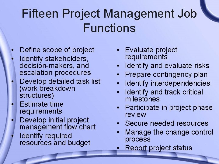 Fifteen Project Management Job Functions • Define scope of project • Identify stakeholders, decision-makers,