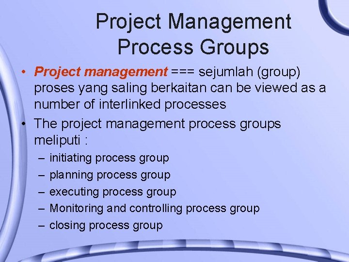 Project Management Process Groups • Project management === sejumlah (group) proses yang saling berkaitan