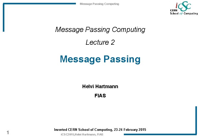 Message Passing Computing Lecture 2 Message Passing Helvi Hartmann FIAS 1 Inverted CERN School