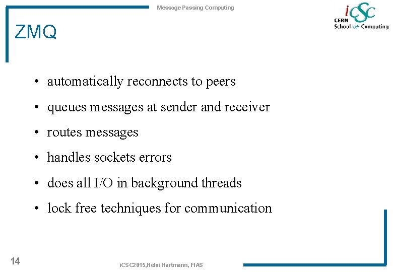Message Passing Computing ZMQ • automatically reconnects to peers • queues messages at sender