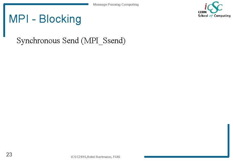 Message Passing Computing MPI - Blocking Synchronous Send (MPI_Ssend) 23 i. CSC 2015, Helvi