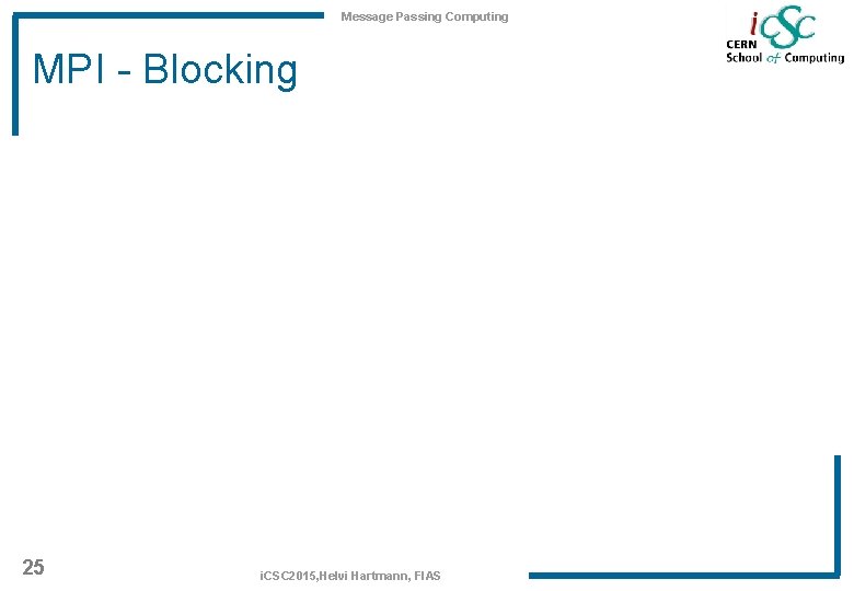 Message Passing Computing MPI - Blocking 25 i. CSC 2015, Helvi Hartmann, FIAS 