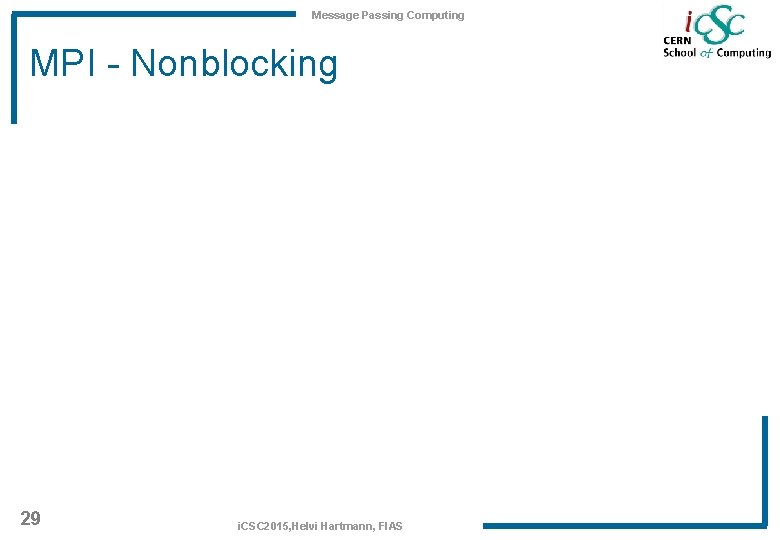 Message Passing Computing MPI - Nonblocking 29 i. CSC 2015, Helvi Hartmann, FIAS 