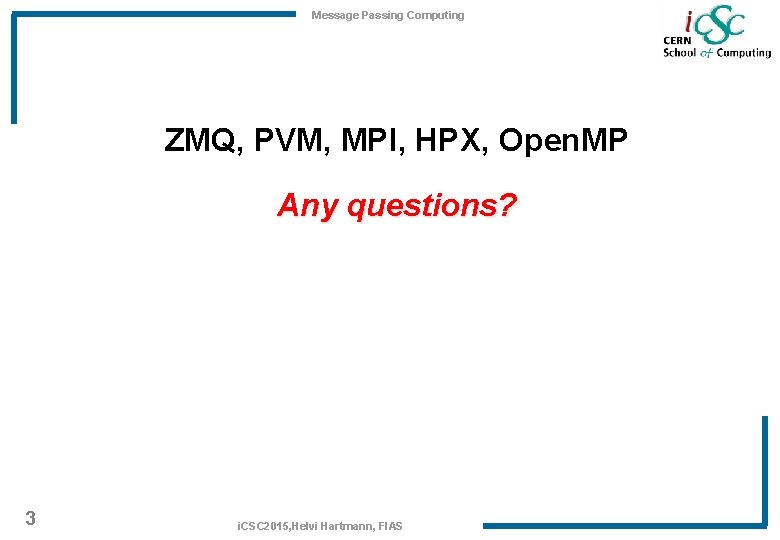 Message Passing Computing ZMQ, PVM, MPI, HPX, Open. MP Any questions? 3 i. CSC