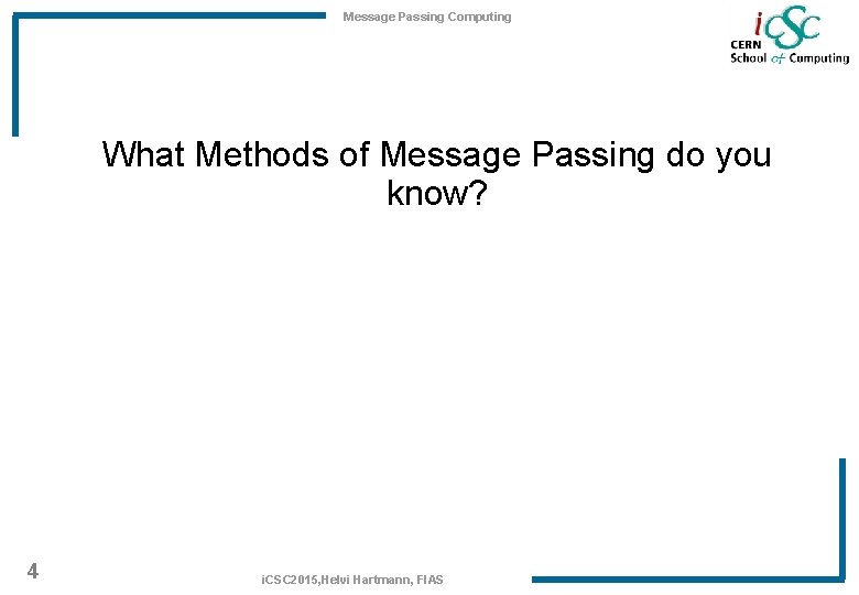 Message Passing Computing What Methods of Message Passing do you know? 4 i. CSC