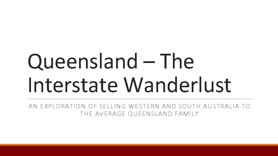 Queensland – The Interstate Wanderlust AN EXPLORATION OF SELLING WESTERN AND SOUTH AUSTRALIA TO