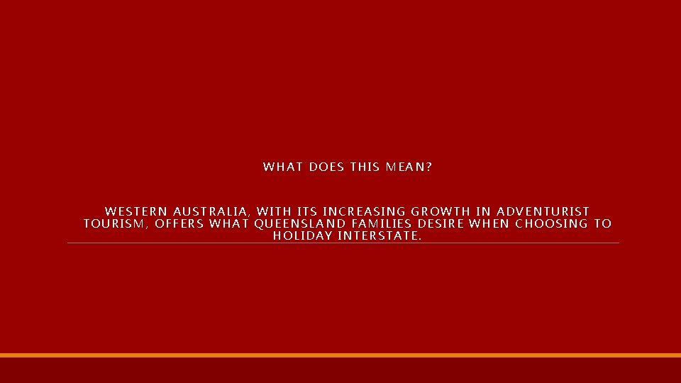 WHAT DOES THIS MEAN? WESTERN AUSTRALIA, WITH ITS INCREASING GROWTH IN ADVENTURIST TOURISM, OFFERS