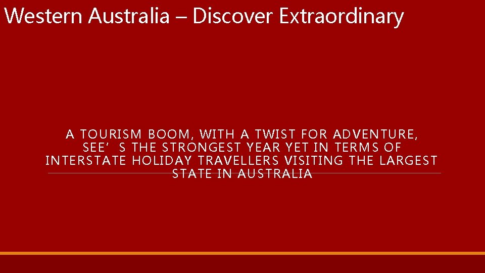 Western Australia – Discover Extraordinary A TOURISM BOOM, WITH A TWIST FOR ADVENTURE, SEE’S