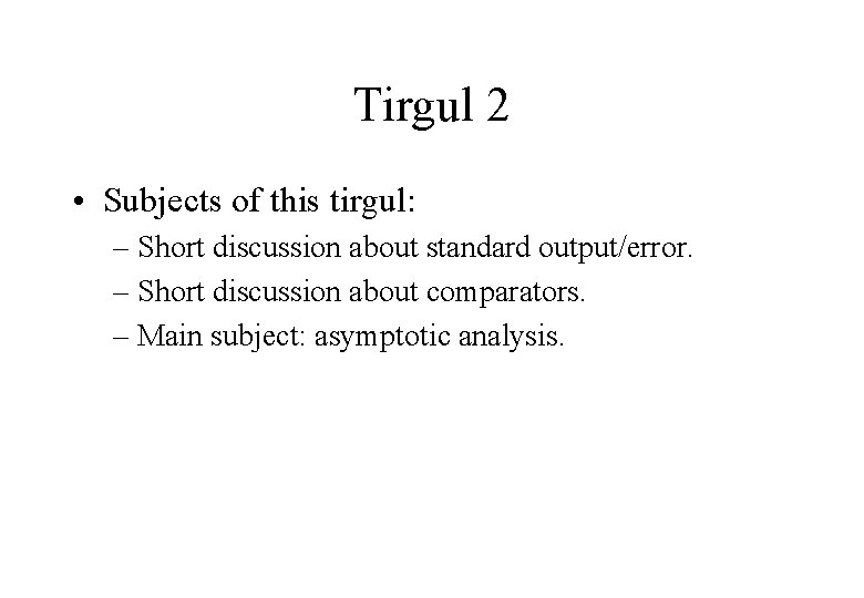 Tirgul 2 • Subjects of this tirgul: – Short discussion about standard output/error. –