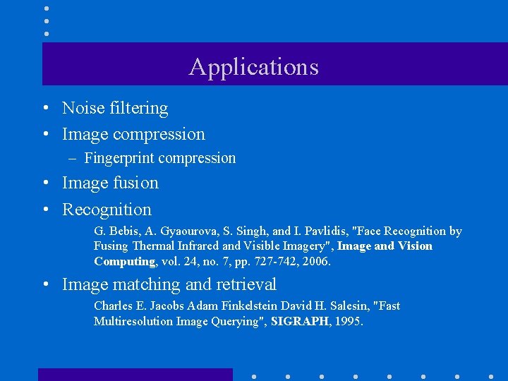 Applications • Noise filtering • Image compression – Fingerprint compression • Image fusion •