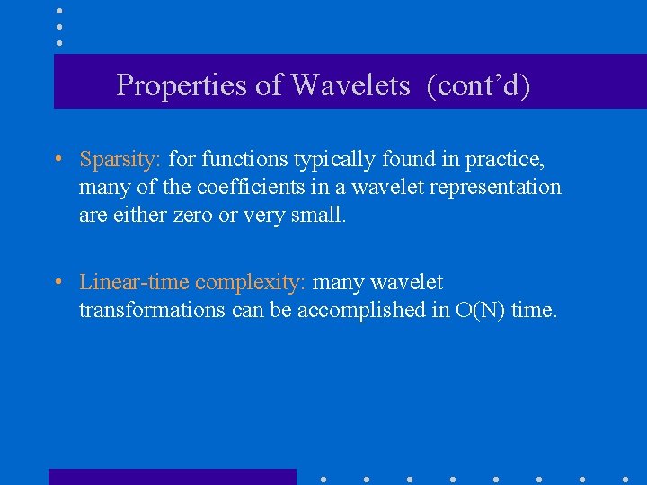 Properties of Wavelets (cont’d) • Sparsity: for functions typically found in practice, many of