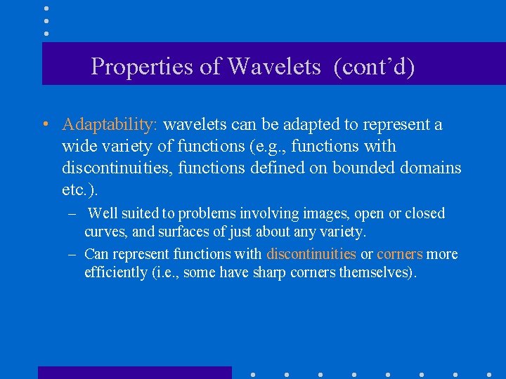 Properties of Wavelets (cont’d) • Adaptability: wavelets can be adapted to represent a wide