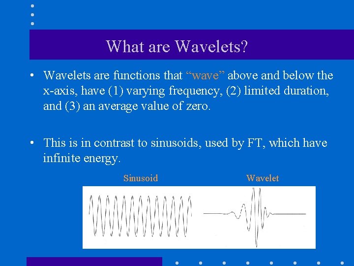 What are Wavelets? • Wavelets are functions that “wave” above and below the x-axis,