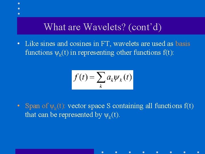 What are Wavelets? (cont’d) • Like sines and cosines in FT, wavelets are used