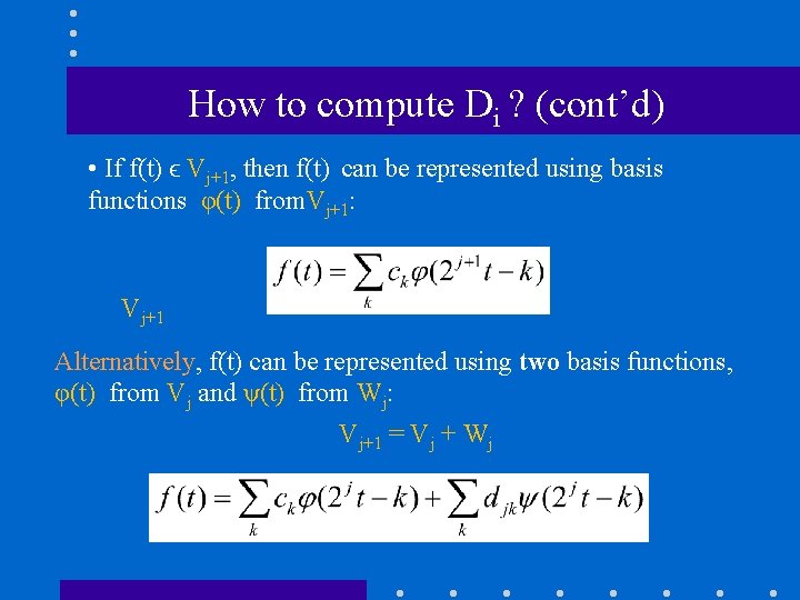 How to compute Di ? (cont’d) • If f(t) ϵ Vj+1, then f(t) can
