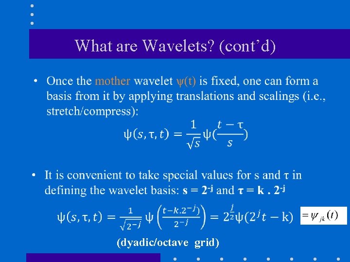 What are Wavelets? (cont’d) (dyadic/octave grid) 