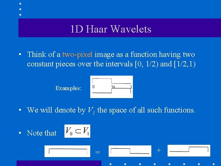 1 D Haar Wavelets • Think of a two-pixel image as a function having