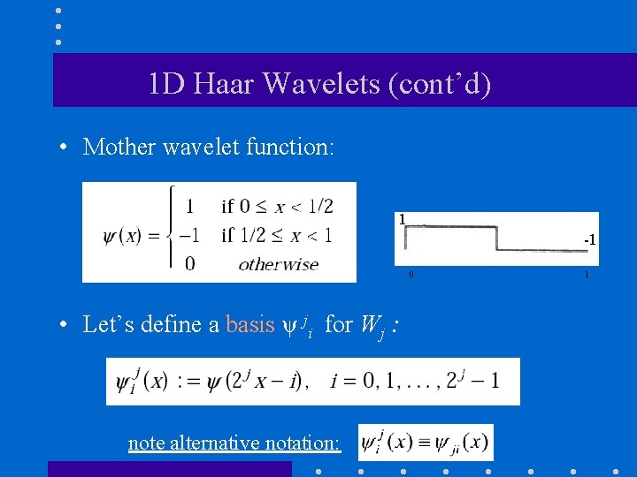 1 D Haar Wavelets (cont’d) • Mother wavelet function: 1 -1 0 • Let’s