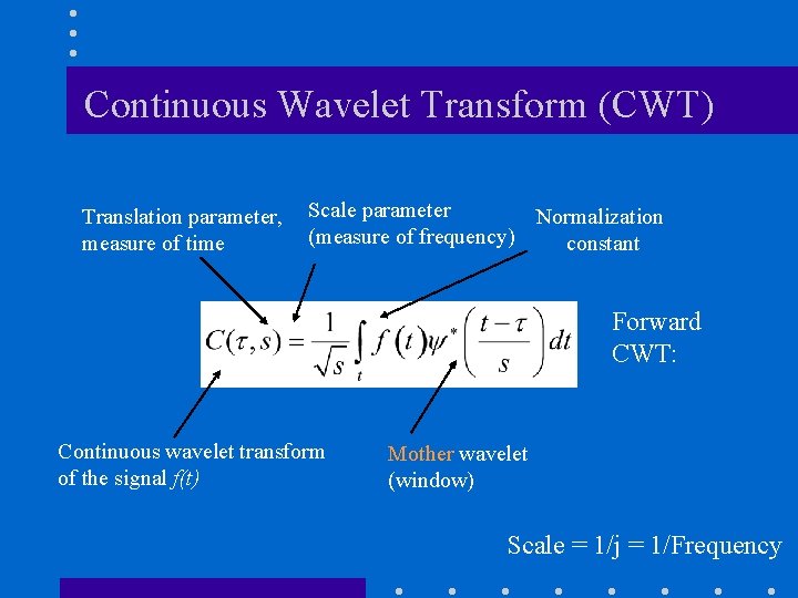 Continuous Wavelet Transform (CWT) Translation parameter, measure of time Scale parameter Normalization (measure of