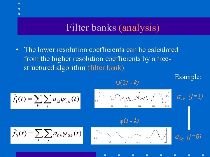 Filter banks (analysis) • The lower resolution coefficients can be calculated from the higher