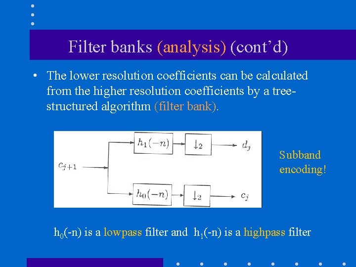 Filter banks (analysis) (cont’d) • The lower resolution coefficients can be calculated from the