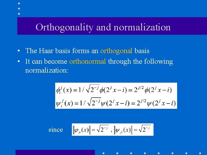 Orthogonality and normalization • The Haar basis forms an orthogonal basis • It can