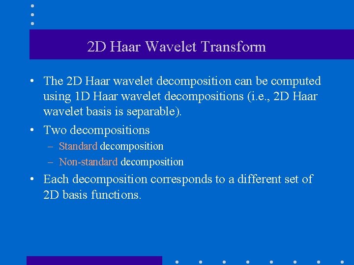 2 D Haar Wavelet Transform • The 2 D Haar wavelet decomposition can be