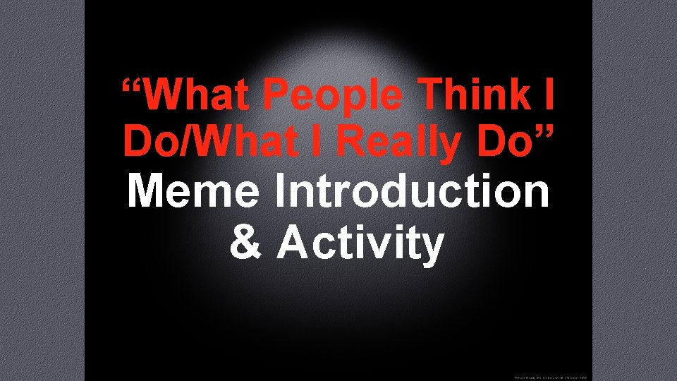 “What People Think I Do/What I Really Do” Meme Introduction & Activity “What I