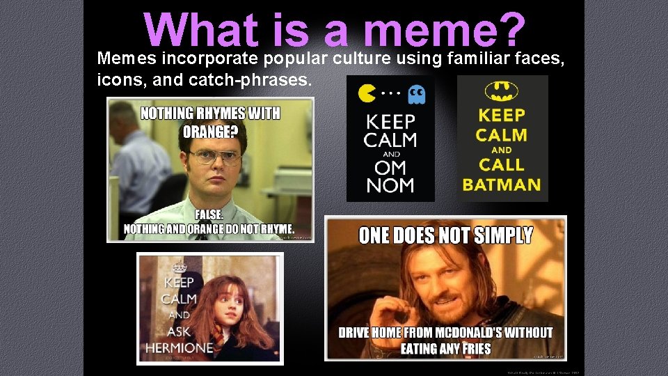 What is a meme? Memes incorporate popular culture using familiar faces, icons, and catch-phrases.