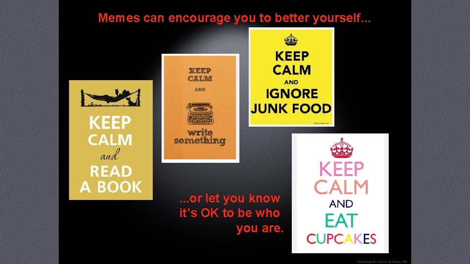 Memes can encourage you to better yourself. . . or let you know it’s