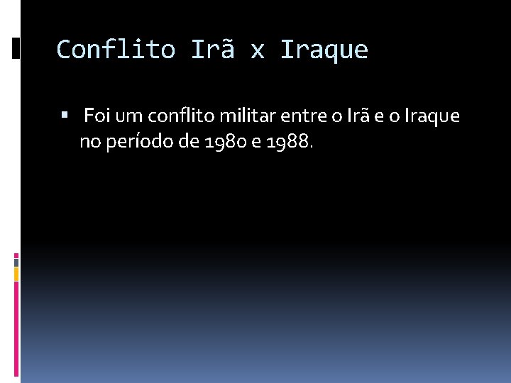 Conflito Irã x Iraque Foi um conflito militar entre o Irã e o Iraque