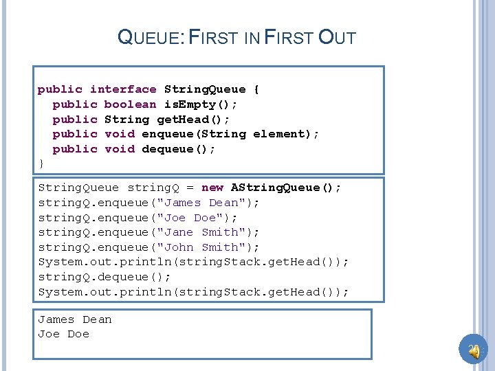 QUEUE: FIRST IN FIRST OUT public interface String. Queue String. Stack { public boolean