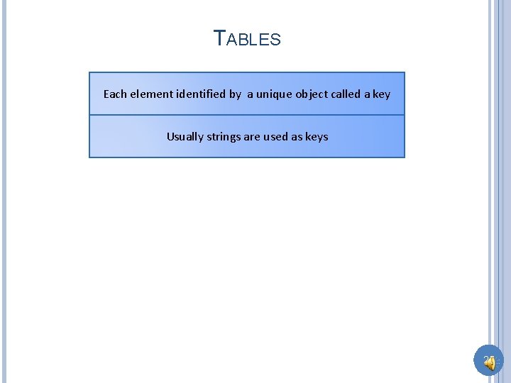 TABLES Each element identified by a unique object called a key Usually strings are