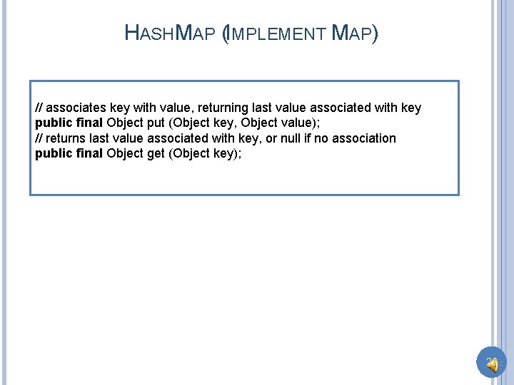 HASHMAP (IMPLEMENT MAP) // associates key with value, returning last value associated with key