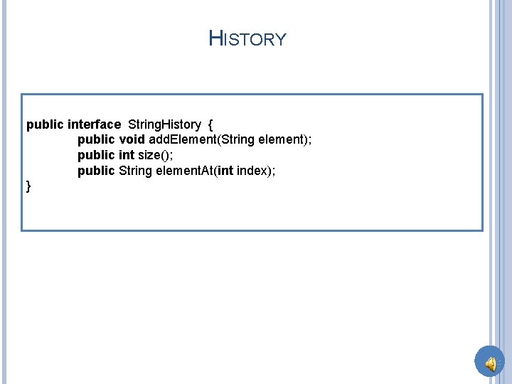 HISTORY public interface String. History { public void add. Element(String element); public int size();