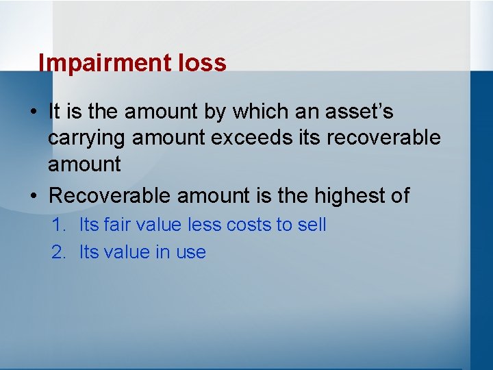 Impairment loss • It is the amount by which an asset’s carrying amount exceeds