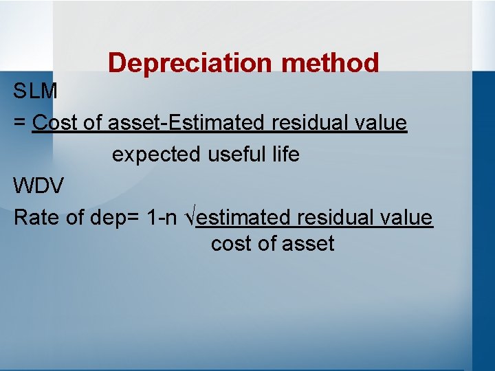 Depreciation method SLM = Cost of asset-Estimated residual value expected useful life WDV Rate