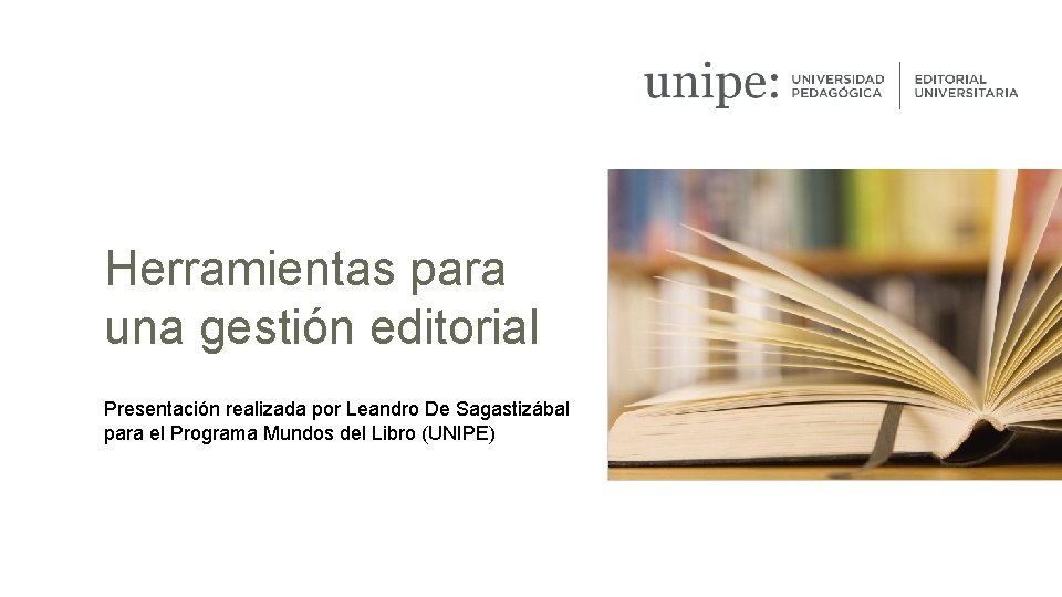 Herramientas para una gestión editorial Presentación realizada por Leandro De Sagastizábal para el Programa