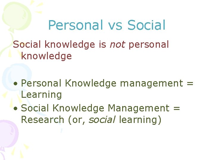Personal vs Social knowledge is not personal knowledge • Personal Knowledge management = Learning