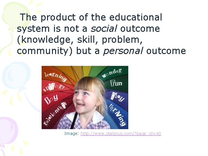 The product of the educational system is not a social outcome (knowledge, skill, problem,